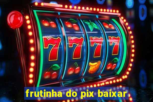 frutinha do pix baixar